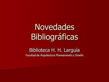 Novedades Bibliográficas Biblioteca H. H. Larguía Facultad de Arquitectura Planeamiento y Diseño.
