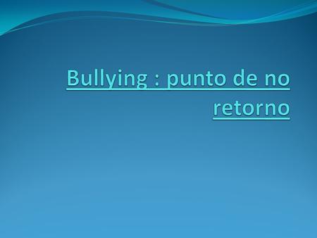 Bullying : punto de no retorno