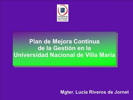 Mgter. Lucía Riveros de Jornet Plan de Mejora Continua de la Gestión en la Universidad Nacional de Villa María.