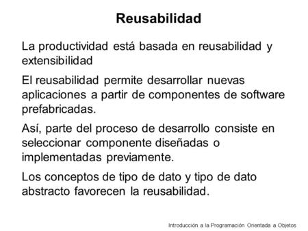 Reusabilidad La productividad está basada en reusabilidad y extensibilidad El reusabilidad permite desarrollar nuevas aplicaciones a partir de componentes.