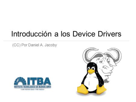 Introducción a los Device Drivers (CC) Por Daniel A. Jacoby.