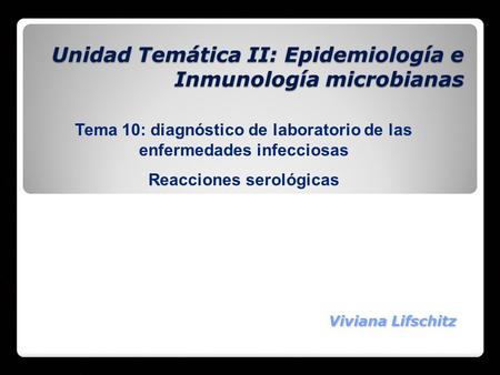 Unidad Temática II: Epidemiología e Inmunología microbianas Viviana Lifschitz Tema 10: diagnóstico de laboratorio de las enfermedades infecciosas Reacciones.