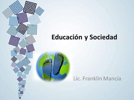 Educación y Sociedad Lic. Franklin Mancía.
