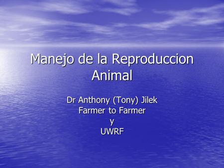 Manejo de la Reproduccion Animal Dr Anthony (Tony) Jilek Farmer to Farmer yUWRF.