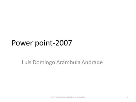 Power point-2007 Luis Domingo Arambula Andrade 1LUIS DOMINGO ARAMBULA ANDRADE.