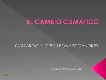 GALLARDO FLORES LEONARDO ANDREY El efecto invernadero es un fenómeno natural que ha desarrollado nuestro planeta para permitir que exista la vida y se.