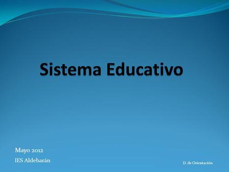 Sistema Educativo Mayo 2012 IES Aldebarán D. de Orientación.
