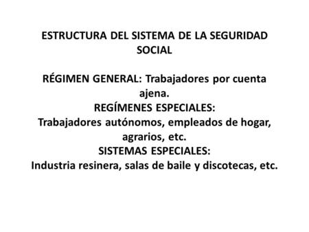   ESTRUCTURA DEL SISTEMA DE LA SEGURIDAD SOCIAL   RÉGIMEN GENERAL: Trabajadores por cuenta ajena. REGÍMENES ESPECIALES: Trabajadores autónomos, empleados.