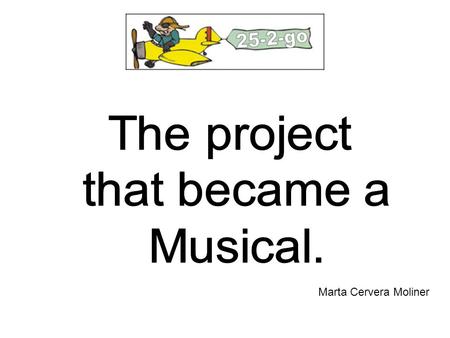 The project that became a Musical. Marta Cervera Moliner.