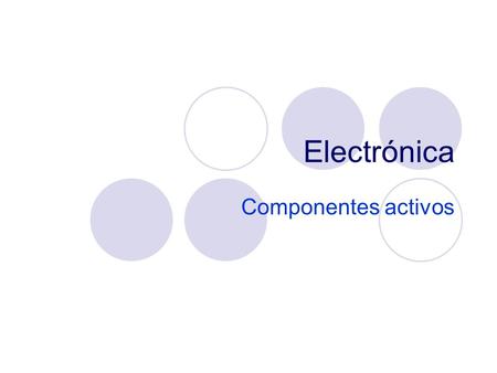 Electrónica Componentes activos.
