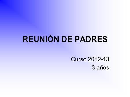 REUNIÓN DE PADRES Curso 2012-13 3 años.