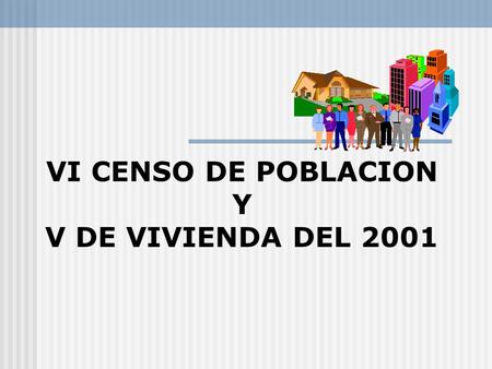 VI CENSO DE POBLACION Y V DE VIVIENDA DEL 2001