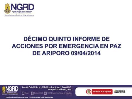 DÉCIMO QUINTO INFORME DE ACCIONES POR EMERGENCIA EN PAZ DE ARIPORO 09/04/2014.