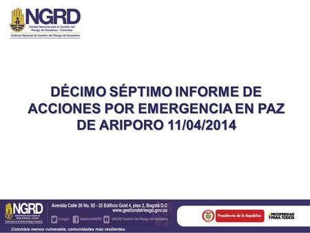 DÉCIMO SÉPTIMO INFORME DE ACCIONES POR EMERGENCIA EN PAZ DE ARIPORO 11/04/2014.