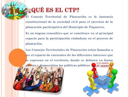 ¿QUÉ ES EL CTP? El Consejo Territorial de Planeación es la instancia constitucional de la sociedad civil para el ejercicio de la planeación participativa.