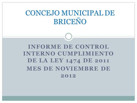 INFORME DE CONTROL INTERNO CUMPLIMIENTO DE LA LEY 1474 DE 2011 MES DE NOVIEMBRE DE 2012 CONCEJO MUNICIPAL DE BRICEÑO.