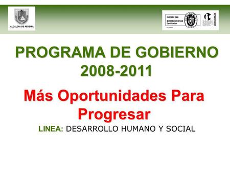 PROGRAMA DE GOBIERNO 2008-2011 LINEA: DESARROLLO HUMANO Y SOCIAL Más Oportunidades Para Progresar.