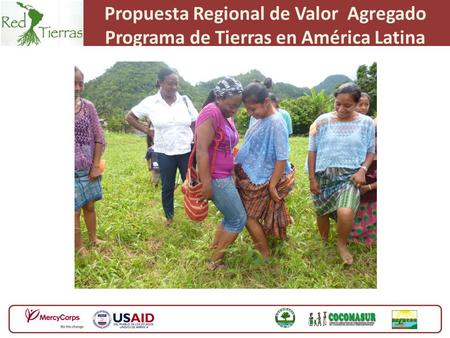 Propuesta Regional de Valor Agregado Programa de Tierras en América Latina.