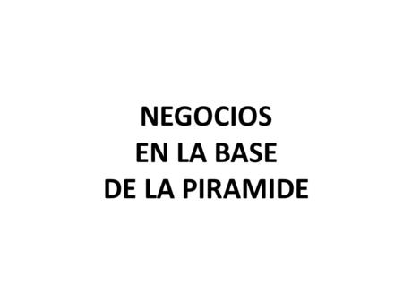 NEGOCIOS EN LA BASE DE LA PIRAMIDE.