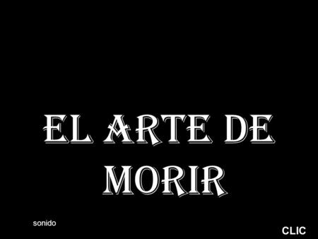 EL ARTE DE MORIR sonido CLIC.