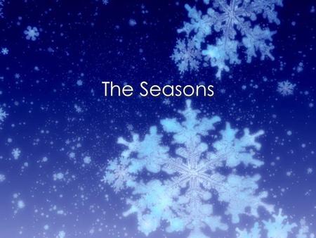 The Seasons. The reason for the seasons…. e There are three reasons earth has its seasons: it has a 23.5 degree tilt, it rotates on an orbit, and its.