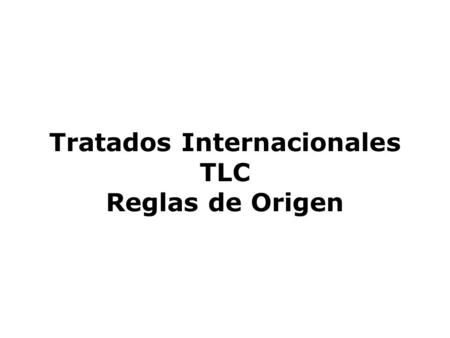 Tratados Internacionales TLC Reglas de Origen