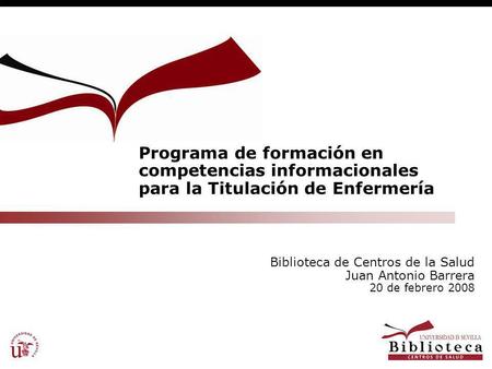 Programa de formación en competencias informacionales para la Titulación de Enfermería Biblioteca de Centros de la Salud Juan Antonio Barrera 20 de febrero.