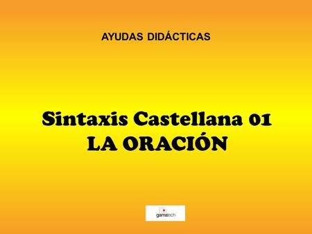 AYUDAS DIDÁCTICAS Sintaxis Castellana 01 LA ORACIÓN.