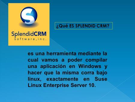 ¿Qué ES SPLENDID CRM? es una herramienta mediante la cual vamos a poder compilar una aplicación en Windows y hacer que la misma corra bajo linux, exactamente.