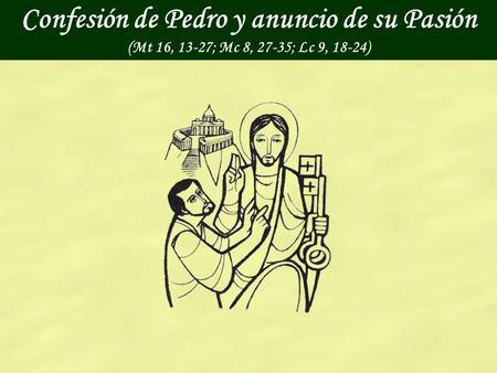 Confesión de Pedro y anuncio de su Pasión (Mt 16, 13-27; Mc 8, 27-35; Lc 9, 18-24)