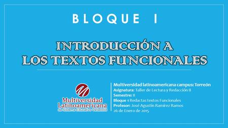 Multiversidad latinoamericana campus: Torreón Asignatura: Taller de Lectura y Redacción II Semestre: II Bloque 1 Redactas textos Funcionales Profesor:
