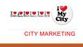 CITY MARKETING. ¿Qué es el city marketing?  Es un tipo de MK que surge de una necesidad la cual es la de encontrar una identidad propia.  Busca promocionar.