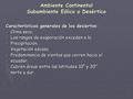 Ambiente Continental Subambiente Eólico o Desértico Características generales de los desiertos:  Clima seco.  Los rangos de evaporación exceden a la.