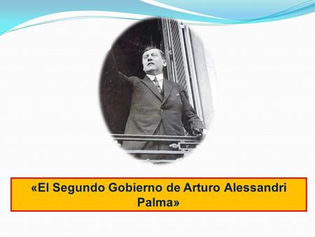 «El Segundo Gobierno de Arturo Alessandri Palma».