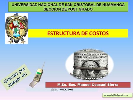 UNIVERSIDAD NACIONAL DE SAN CRISTÒBAL DE HUAMANGA SECCION DE POST GRADO Lima julio 2016 M.Sc. Eco. Manuel Ccasani Sierra