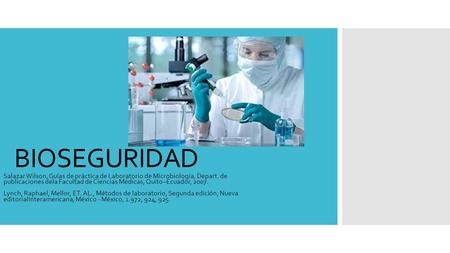 BIOSEGURIDAD Salazar Wilson, Guías de práctica de Laboratorio de Microbiología, Depart. de publicaciones dela Facultad de Ciencias Médicas, Quito–Ecuador,