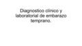 Diagnostico clínico y laboratorial de embarazo temprano.