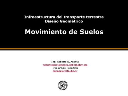 Infraestructura del transporte terrestre Diseño Geométrico Movimiento de Suelos Ing. Roberto D. Agosta Ing. Arturo Papazian.