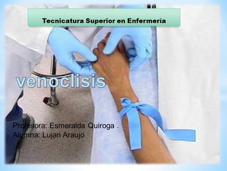 Tecnicatura Superior en Enfermería Profesora: Esmeralda Quiroga. Alumna: Lujan Araujo.