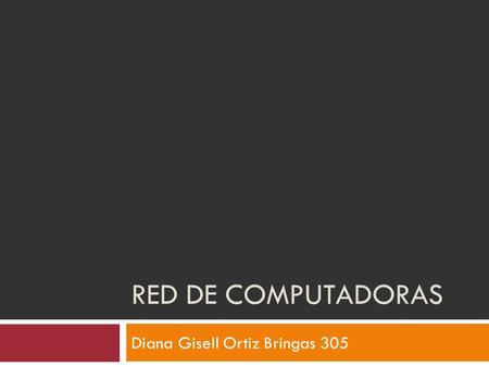 RED DE COMPUTADORAS Diana Gisell Ortiz Bringas 305.