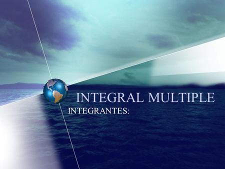 INTEGRAL MULTIPLE INTEGRANTES:. INTEGRAL MULTIPLE Una integral múltiple es un tipo de integral definida aplicada a funciones de más de una variable real.