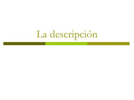 La descripción. Describir Explicar, de forma detallada y ordenada, cómo son las personas, los lugares o los objetos. Ambientar la acción. Crear una atmósfera.