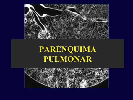 PARÉNQUIMA PULMONAR.