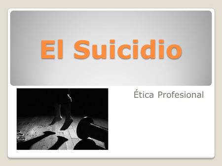 El Suicidio Ética Profesional. A todos en algún momento nos ha pasado por la cabeza varias preguntas con respecto al tema del suicidio. ¿Qué es el suicidio?