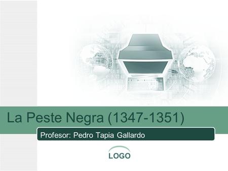 LOGO La Peste Negra (1347-1351) Profesor: Pedro Tapia Gallardo.