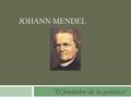 JOHANN MENDEL “El fundador de la genética”.  Nació el 22 de julio de 1822 en la localidad de Heinzendorf, actualmente República Checa (Chequia).