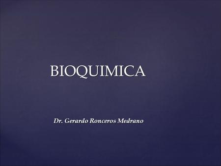 Dr. Gerardo Ronceros Medrano BIOQUIMICA. { Biomoléculas Lípidos Ácidos Nucleicos Proteínas Carbohidr atos.