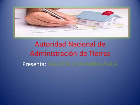 Autoridad Nacional de Administración de Tierras Presenta: AGUSTÍN CHAVARRÍA ÁVILA.