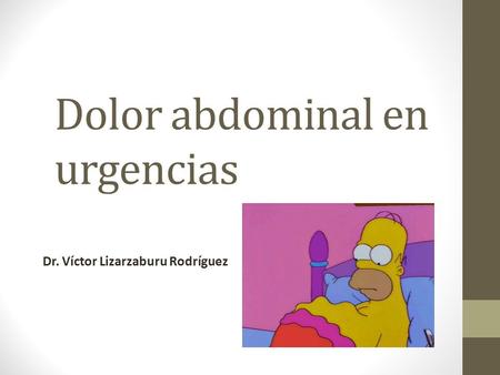 Dolor abdominal en urgencias Dr. Víctor Lizarzaburu Rodríguez.