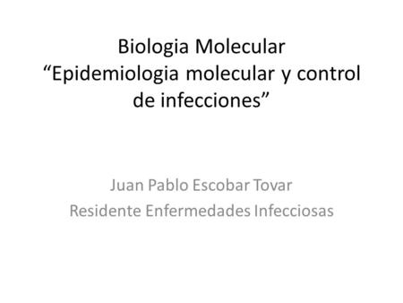 Biologia Molecular “Epidemiologia molecular y control de infecciones”